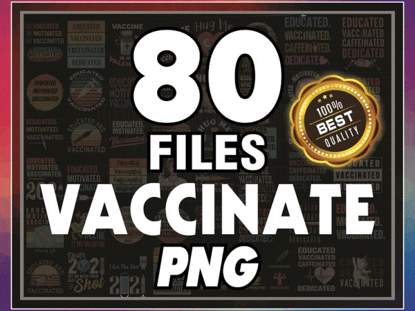 Combo 80 vaccinate png bundle, vaccine funny immunization, hug me i’m vaccinated, vaccinate png, educated vaccinate caffeinate dedicated png 946625803 t shirt vector file