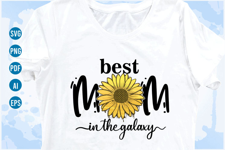 best mom in the galaxy quotes with sunflower svg, mom sublimation png t shirt, mothers day t shirt designs