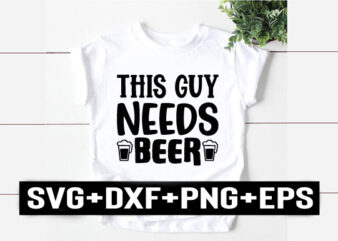 this guy needs beer t shirt designs for sale