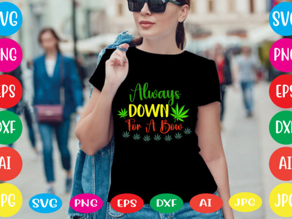 Always down for a bow svg vector for t-shirt,weed t-shirt design, cannabis svg , svg files for cricut , weed svg blunt svg cannabis svg cannabis svg png for cricut