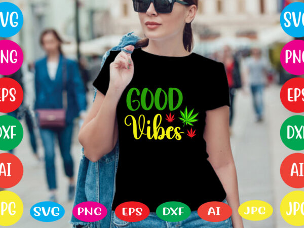 Good vibes svg vector for t-shirt, weed t-shirt design, cannabis svg , svg files for cricut , weed svg blunt svg cannabis svg cannabis svg png for cricut file clipart