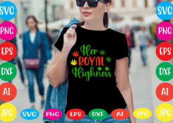 Her Royal Highness svg vector for t-shirt,weed t-shirt design, cannabis svg , svg files for cricut , weed svg blunt svg cannabis svg cannabis svg png for cricut file clipart