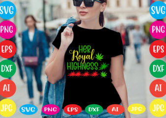 Her Royal Highness svg vector for t-shirt,weed t-shirt design, cannabis svg , svg files for cricut , weed svg blunt svg cannabis svg cannabis svg png for cricut file clipart