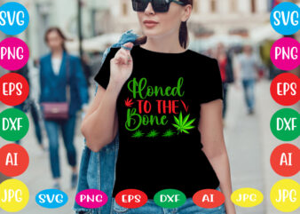 Honed To The Bone svg vector for t-shirt,weed t-shirt design, cannabis svg , svg files for cricut , weed svg blunt svg cannabis svg cannabis svg png for cricut file