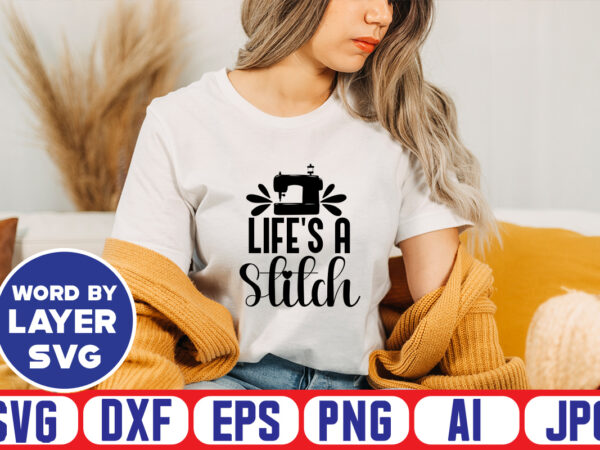 Lifes a stitch svg vector t-shirt design ,sewing svg bundle, sewing machine svg, seamstress svg, tailor svg, quilting svg, svg designs, sew svg, needle svg, thread svg, svg quotes,sewing svg