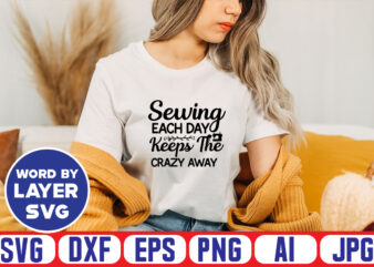 Sewing Each Day Keeps The Crazy Away Svg Vector T-shirt Design ,sewing Svg Bundle, Sewing Machine Svg, Seamstress Svg, Tailor Svg, Quilting Svg, Svg Designs, Sew Svg, Needle Svg, Thread