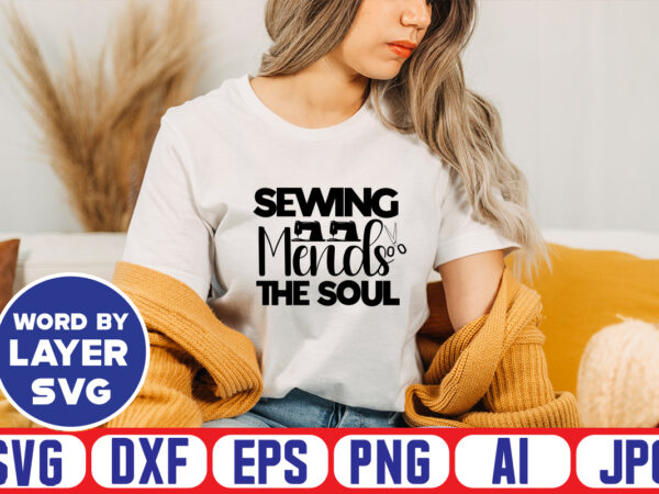 Sewing mends the soul svg vector t-shirt design ,sewing svg bundle, sewing machine svg, seamstress svg, tailor svg, quilting svg, svg designs, sew svg, needle svg, thread svg, svg quotes,sewing