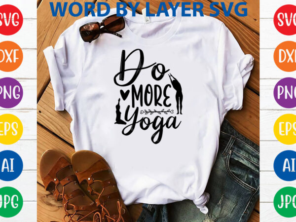 Do more yoga,svg vector t-shirt design yoga svg bundle, meditation svg, namaste svg, lotus flower svg, yoga pose svg, mandala svg, chakra svg, buddha svg, svg designs, svg quotes,yoga svg