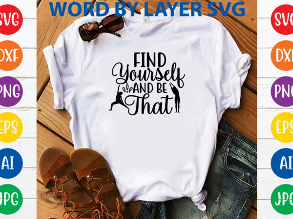 Find yourself and be that ,svg vector t-shirt design yoga svg bundle, meditation svg, namaste svg, lotus flower svg, yoga pose svg, mandala svg, chakra svg, buddha svg, svg designs,
