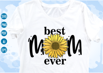 best mom ever quotes with sunflower svg, mom sublimation png t shirt, mothers day t shirt designs