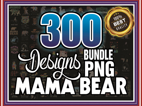 Combo 300 designs mama bear png, retro mama png bundle, mom life png, free mom hugs png, autism mama bear png, happy mothers day 987734503