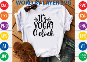 It’s Yoga O’clock,Svg Vector T-shirt Design yoga Svg Bundle, Meditation Svg, Namaste Svg, Lotus Flower Svg, Yoga Pose Svg, Mandala Svg, Chakra Svg, Buddha Svg, Svg Designs, Svg Quotes,yoga Svg
