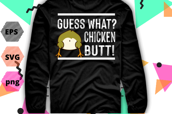 Funny animal guess what chicken butt cute chickens buffs t-shirt design svg, funny, animal, guess what chicken butt, cute chickens buffs, t-shirt design vector