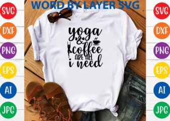 Yoga And Coffee Are All I Need,Svg Vector T-shirt Design yoga Svg Bundle, Meditation Svg, Namaste Svg, Lotus Flower Svg, Yoga Pose Svg, Mandala Svg, Chakra Svg, Buddha Svg, Svg