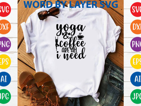 Yoga and coffee are all i need,svg vector t-shirt design yoga svg bundle, meditation svg, namaste svg, lotus flower svg, yoga pose svg, mandala svg, chakra svg, buddha svg, svg