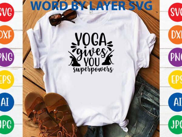 Yoga gives you superpowers,svg vector t-shirt design yoga svg bundle, meditation svg, namaste svg, lotus flower svg, yoga pose svg, mandala svg, chakra svg, buddha svg, svg designs, svg quotes,yoga