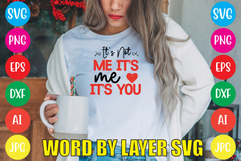 It's Not Me It's Me Its You svg vector for t-shirt,Valentines day t shirt design bundle, valentines day t shirts, valentine’s day t shirt designs, valentine’s day t shirts couples,