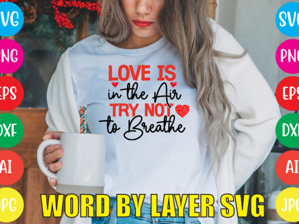Love is in the air try not to breathe svg vector for t-shirt,valentines day t shirt design bundle, valentines day t shirts, valentine’s day t shirt designs, valentine’s day t