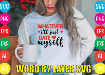 Whatever I’ll Just Date Myself svg vector for t-shirt,Valentines day t shirt design bundle, valentines day t shirts, valentine’s day t shirt designs, valentine’s day t shirts couples, valentine’s day
