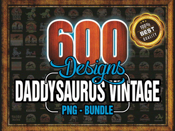 Combo 600 daddysaurus vintage png, bundle png, daddysaurus fathers day png, daddysaurus rex png, dinosaur father day png, daddysaurus t rex 1001459368 t shirt vector file