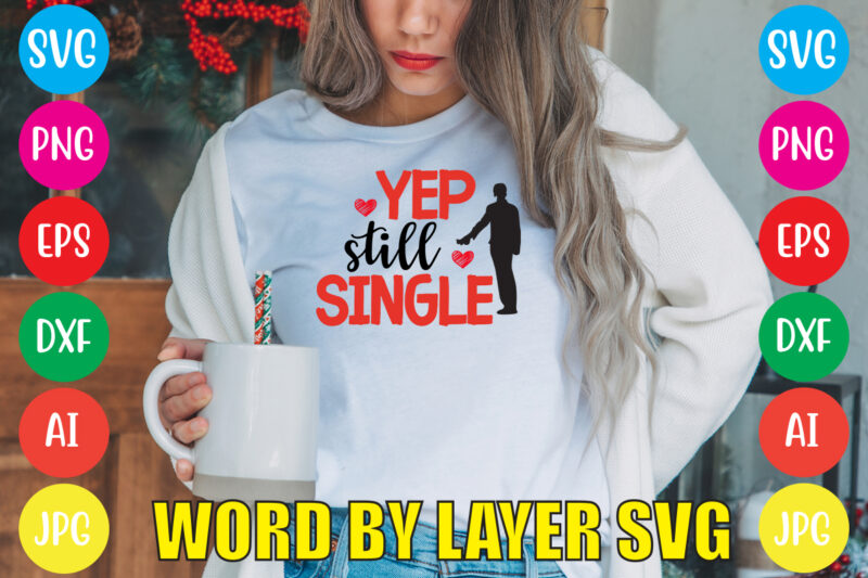 Yep Still Single svg vector for t-shirt,Valentines day t shirt design bundle, valentines day t shirts, valentine’s day t shirt designs, valentine’s day t shirts couples, valentine’s day t shirt