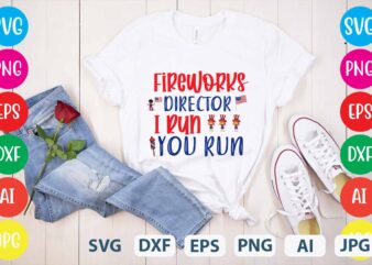 Fireworks Director I Run You Run svg vector for t-shirt,Happy 4th of july t shirt design,happy 4th of july svg bundle,happy 4th of july t shirt bundle,happy 4th of july