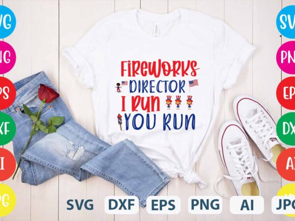 Fireworks director i run you run svg vector for t-shirt,happy 4th of july t shirt design,happy 4th of july svg bundle,happy 4th of july t shirt bundle,happy 4th of july