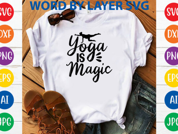 Yoga is magic,svg vector t-shirt design yoga svg bundle, meditation svg, namaste svg, lotus flower svg, yoga pose svg, mandala svg, chakra svg, buddha svg, svg designs, svg quotes,yoga svg