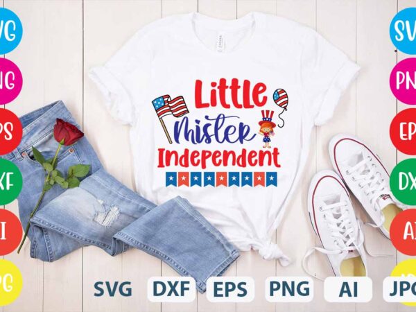 Little mister independent svg vector for t-shirt,happy 4th of july t shirt design,happy 4th of july svg bundle,happy 4th of july t shirt bundle,happy 4th of july funny svg bundle,4th