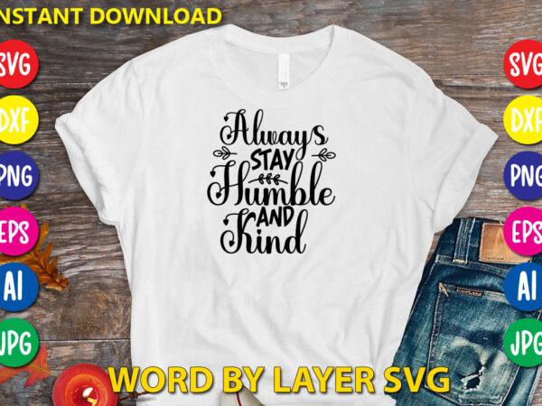 Always stay humble and kind ,svg vector t-shirt design yoga svg bundle, meditation svg, namaste svg, lotus flower svg, yoga pose svg, mandala svg, chakra svg, buddha svg, svg designs,