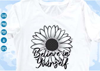 believe in yourself funny quotes svg with sunflower, funny t shirt designs