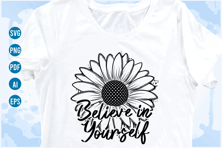 believe in yourself funny quotes svg with sunflower, funny t shirt designs  - Buy t-shirt designs