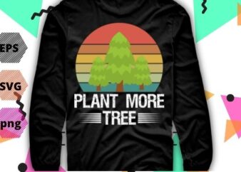 Plant Trees Tree Hugger Earth Day Arbor Day T-Shirt design svg, save earth, nature vector, editable, png, cut file, print file,