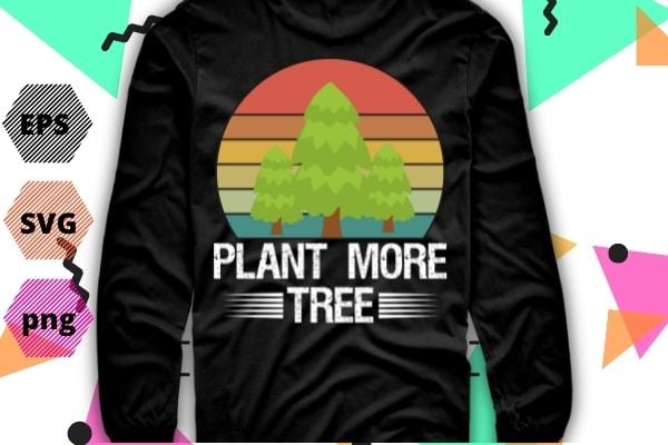 Plant trees tree hugger earth day arbor day t-shirt design svg, save earth, nature vector, editable, png, cut file, print file,