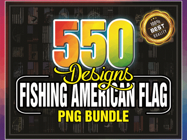 Combo 550 fishing american flag png, usa bass png, fishing papa, go fishing, fathers day, 4th of july png, fisherman independence day 1005891230 t shirt vector file