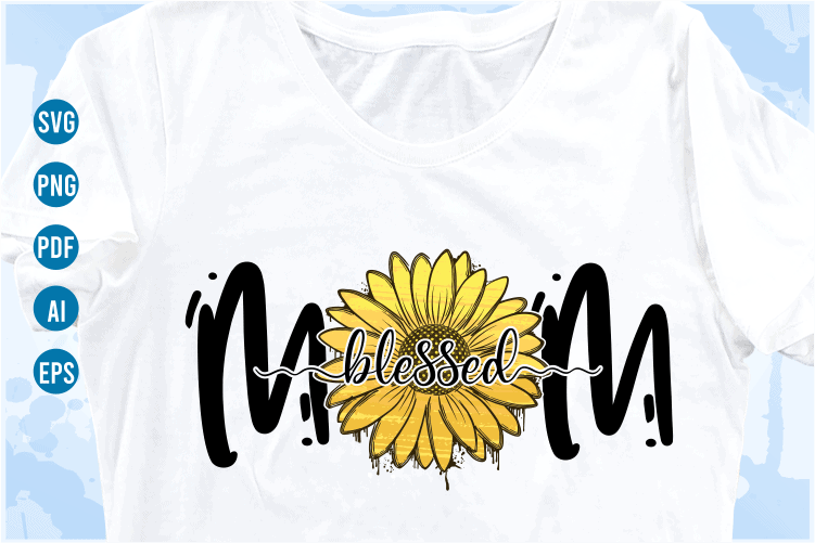 blessed mom quotes with sunflower svg, mom sublimation png t shirt, mothers day t shirt designs
