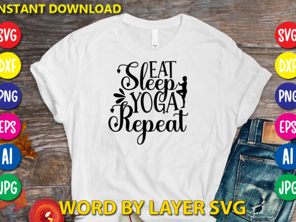 Eat sleep yoga repeat,svg vector t-shirt design yoga svg bundle, meditation svg, namaste svg, lotus flower svg, yoga pose svg, mandala svg, chakra svg, buddha svg, svg designs, svg quotes,yoga