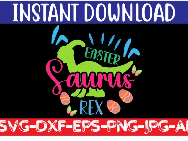 Easter saurus rex svg vector for t-shirt,easter svg design bundle ,for t-shirt bundle ,cut file ,png t-shirt design a baby easter, shirt a easter bunny, shirt a easter shirt, asda