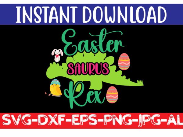 Easter saurus rex svg vector for t-shirt,easter svg design bundle ,for t-shirt bundle ,cut file ,png t-shirt design a baby easter, shirt a easter bunny, shirt a easter shirt, asda