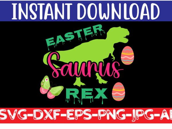 Easter saurus rex svg vector for t-shirt,easter svg design bundle ,for t-shirt bundle ,cut file ,png t-shirt design a baby easter, shirt a easter bunny, shirt a easter shirt, asda