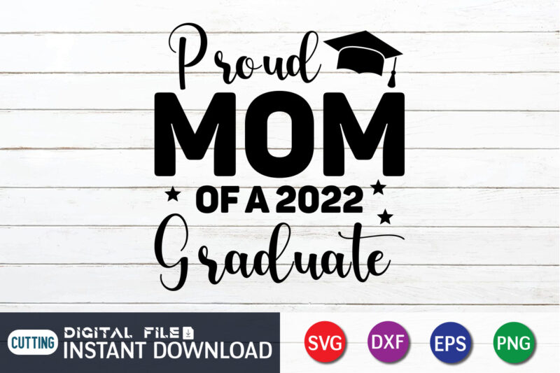 Proud Mom Of A 2022 Graduate T Shirt, Proud Mom Shirt, Mom Lover Shirt, Mother day Shirt, Mother Lover Shirt, Mom Love SVG,