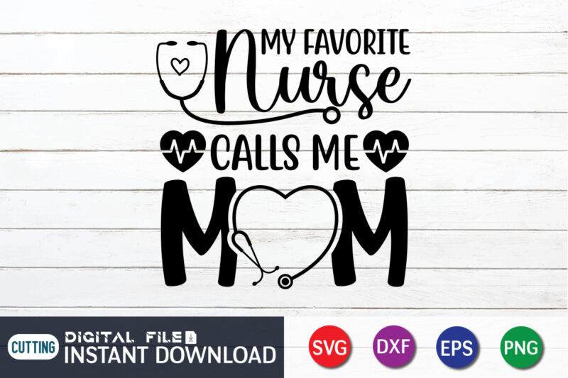 My Favorite Nurse Calls Me Mom T Shirt, Nurse Shirt, Mom Lover T Shirt, Cute Heart Shirt, Mother Lover Shirt. My Favorite Nurse Calls Me Mom SVG