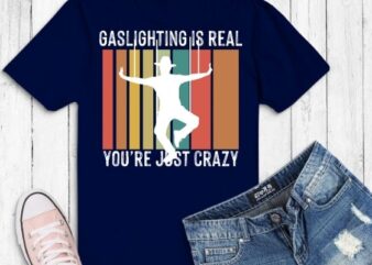 Gaslighting is not real youa re just crazy vintage T-Shirt design svg, Gaslighting is not real youa re just crazy png, vintage, funny, saying, Gaslighting