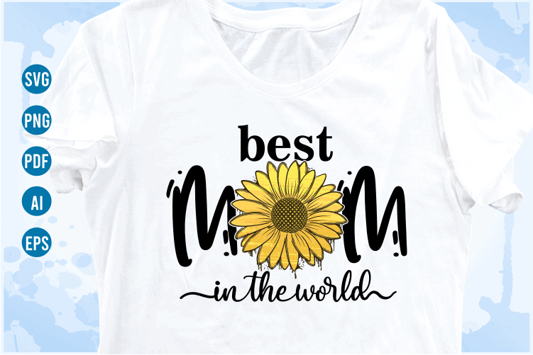 best mom in the world quotes with sunflower svg, mom sublimation png t shirt, mothers day t shirt designs