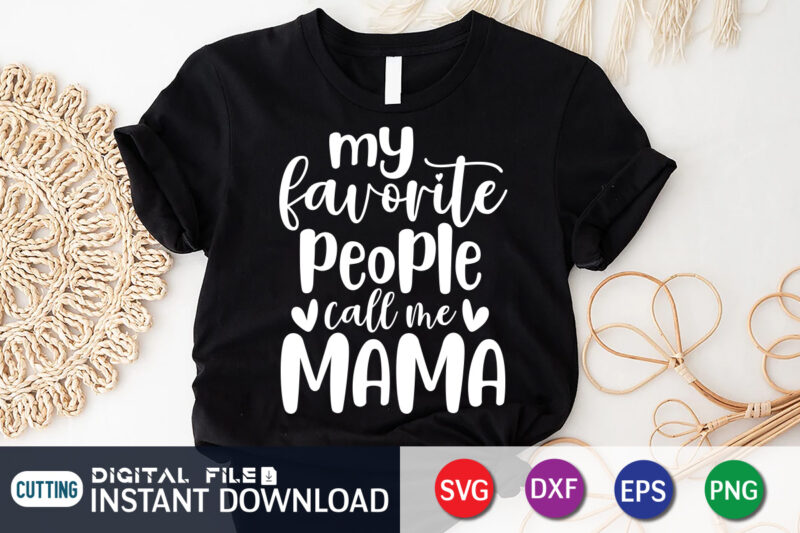 My Favorite People Calls Me Mama T Shirt, Mama Shirt, Mothers Day Shirt, Mom Lover Shirt, Mother Lover Shirt, My Favorite People Calls Me Mama SVG