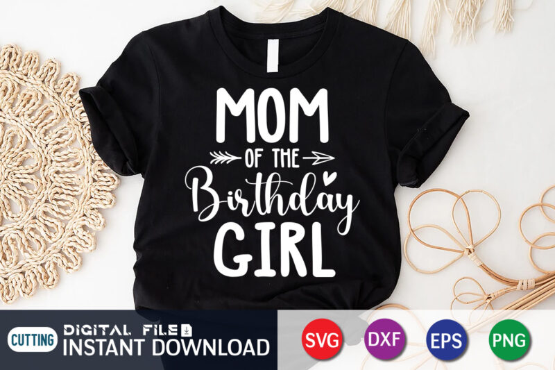 Mom of The Birthday Girl T Shirt, Birthday Girl Shirt, Mom Love Shirt, Mother Shirt, Birthday Shirt