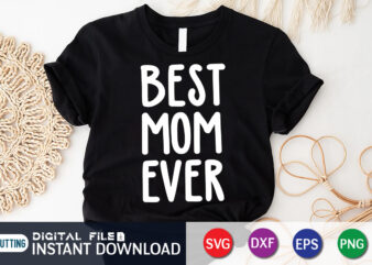 Best Mom Ever T Shirt, Mom Ever Shirt, Best Mom Shirt, Mom Shirt, Mom shirt print template, Mama svg t shirt Design, Mom vector clipart, Mom svg t shirt designs