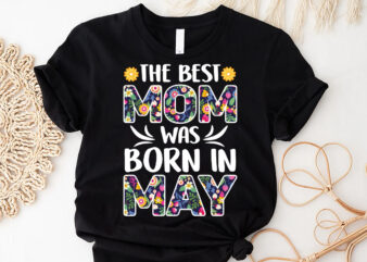 The Best Mom Was Born in May Sublimation, The Best Mom Shirt, Mom Lover Shirt, Mother’s day Shirt, Mommy Love Shirt t shirt designs for sale