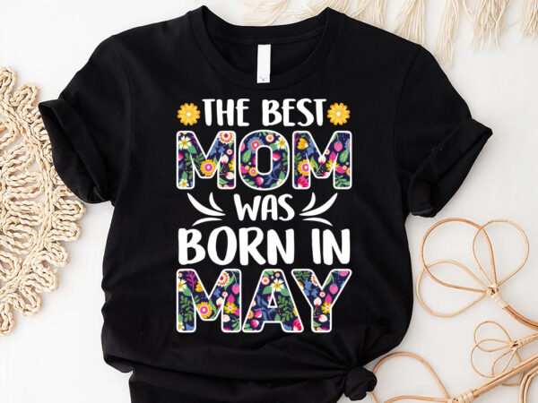 The best mom was born in may sublimation, the best mom shirt, mom lover shirt, mother’s day shirt, mommy love shirt t shirt designs for sale
