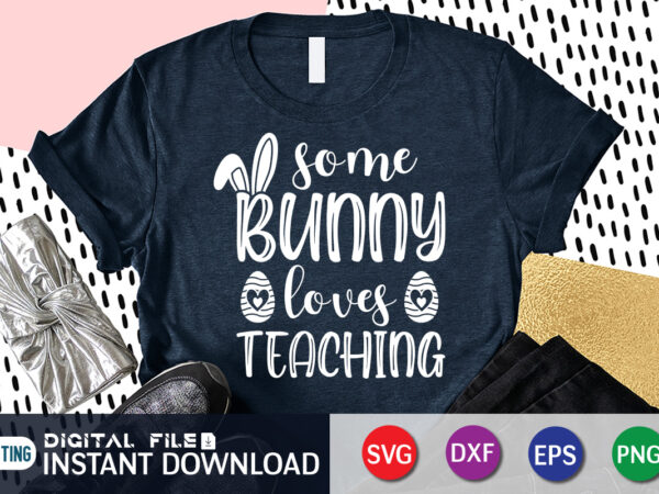 Some bunny loves teaching shirt, day, easter day 2022 shirt, easter t-shirt for kids, easter svg files for cricut, png svg files for cricut sublimation, easter day t-shirt design Some bunny loves teaching shirt, day, easter day 2022 shirt, easter t-shirt for kids, easter svg files for cricut, png svg files for cricut sublimation, easter day t-shirt design